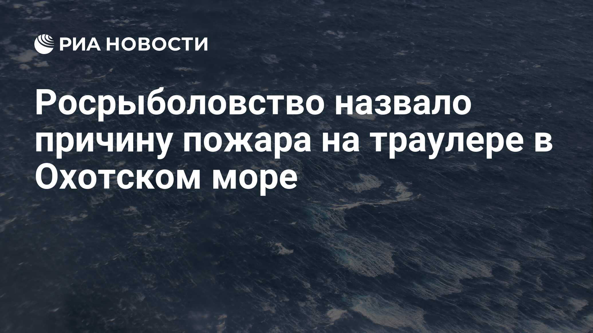 Росрыболовство назвало причину пожара на траулере в Охотском море